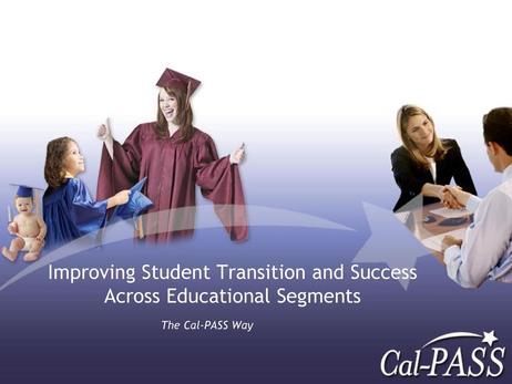 How CalPASS Has Improved the Success of California's Community College Students How CalPASS Has Improved the Success of California's Community College Students